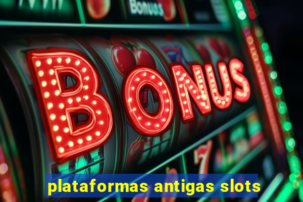 plataformas antigas slots